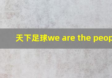 天下足球we are the people